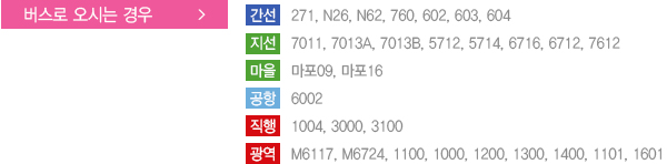 
			          버스로 오시는 경우
                간선:  271, N26, N62, 760, 602, 603, 604
                지선:  7011, 7013A, 7013B, 5712, 5714, 6716, 6712, 7612
                마을:  마포09, 마포16
                공항:  6002
                직행:  1004, 3000, 3100
                광역:  M6117, M6724, 1100, 1000, 1200, 1300, 1400, 1101, 1601
			          