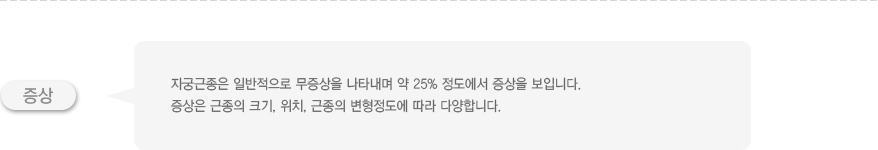 증상: 자궁근종은 일반적으로 무증상을 나타내며 약 25% 정도에서 증상을 보입니다. 증상은 근종의 크기, 위치, 근종의 변형정도에 따라 다양합니다.
